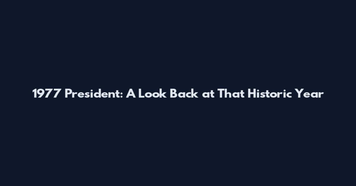 1977 President: A Look Back at That Historic Year