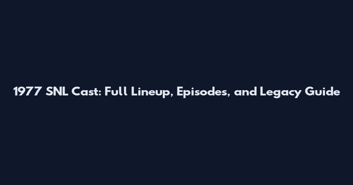 1977 SNL Cast: Full Lineup, Episodes, and Legacy Guide