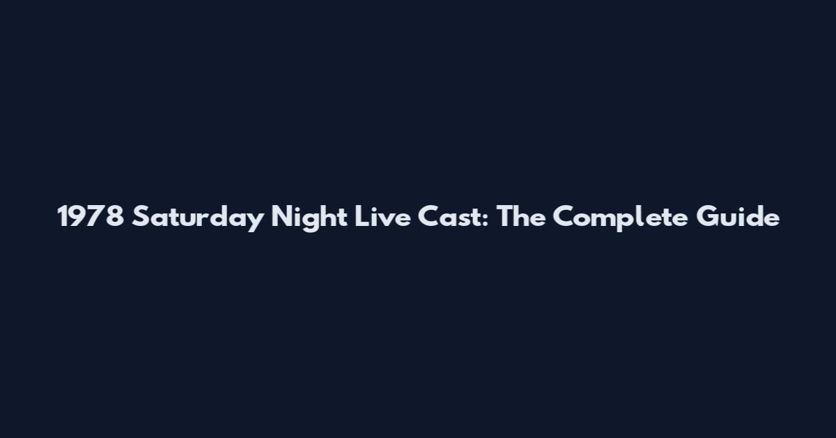 1978 Saturday Night Live Cast: The Complete Guide