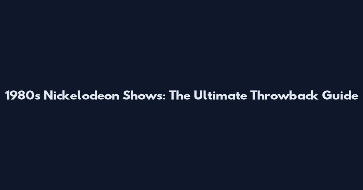 1980s Nickelodeon Shows: The Ultimate Throwback Guide