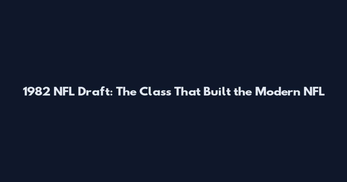 1982 NFL Draft: The Class That Built the Modern NFL