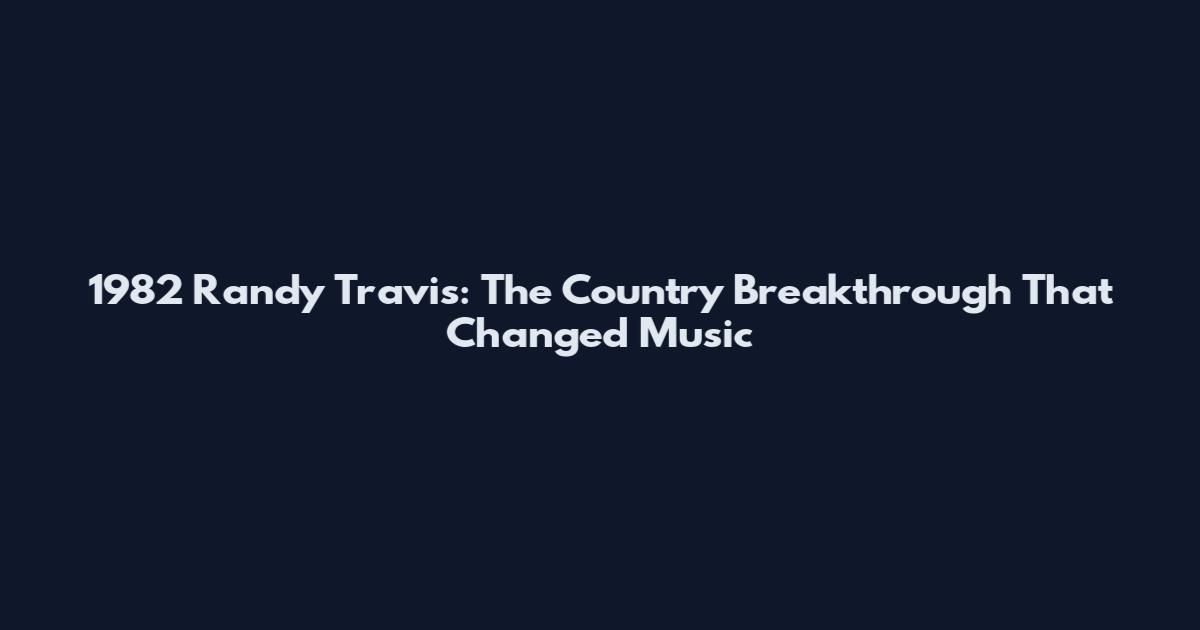 1982 Randy Travis: The Country Breakthrough That Changed Music