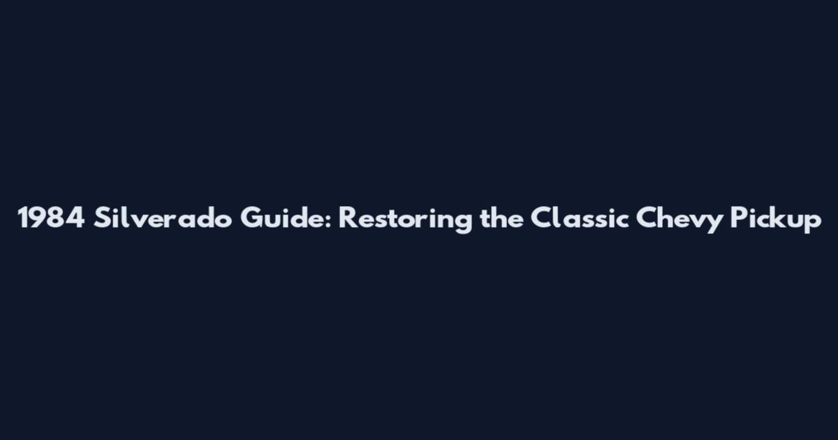 1984 Silverado Guide: Restoring the Classic Chevy Pickup