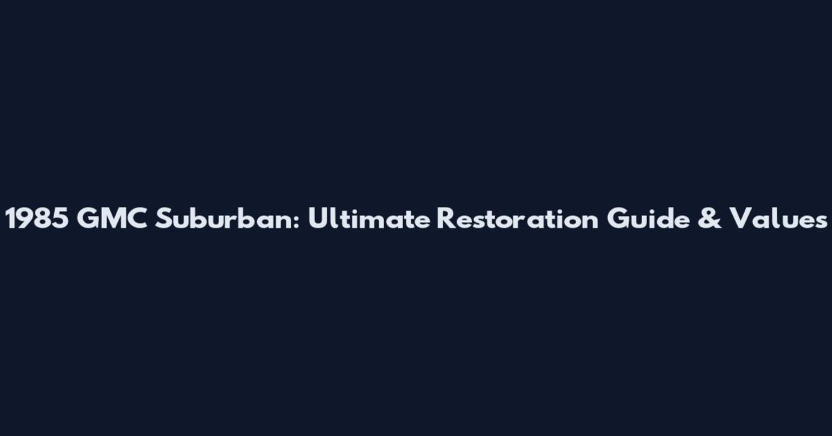 1985 GMC Suburban: Ultimate Restoration Guide & Values
