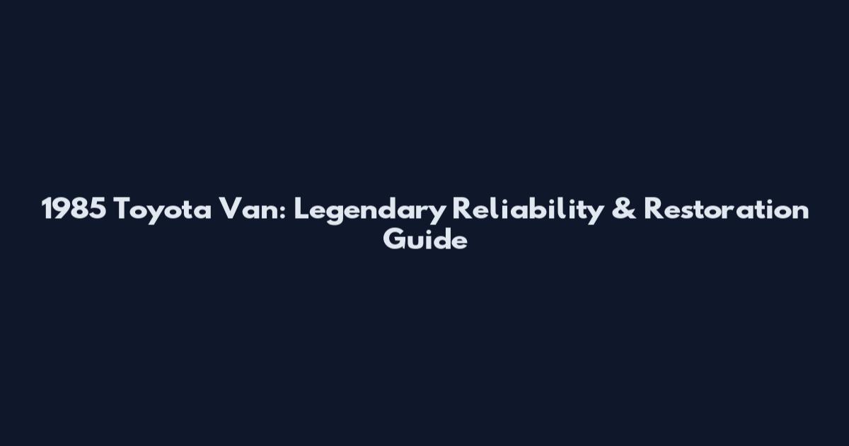 1985 Toyota Van: Legendary Reliability & Restoration Guide