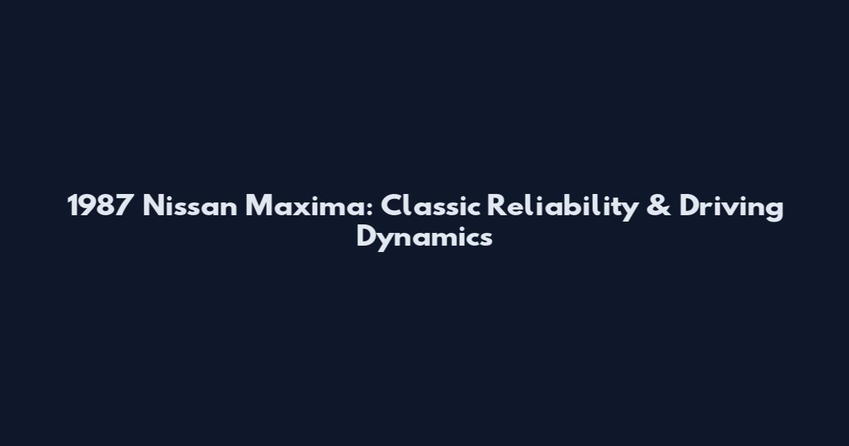 1987 Nissan Maxima: Classic Reliability & Driving Dynamics