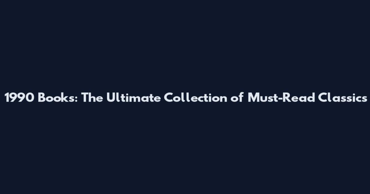 1990 Books: The Ultimate Collection of Must-Read Classics