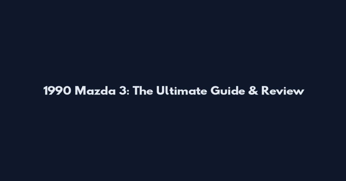 1990 Mazda 3: The Ultimate Guide & Review