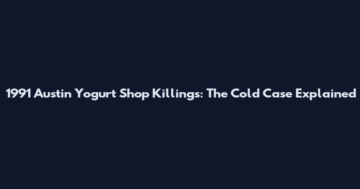1991 Austin Yogurt Shop Killings: The Cold Case Explained
