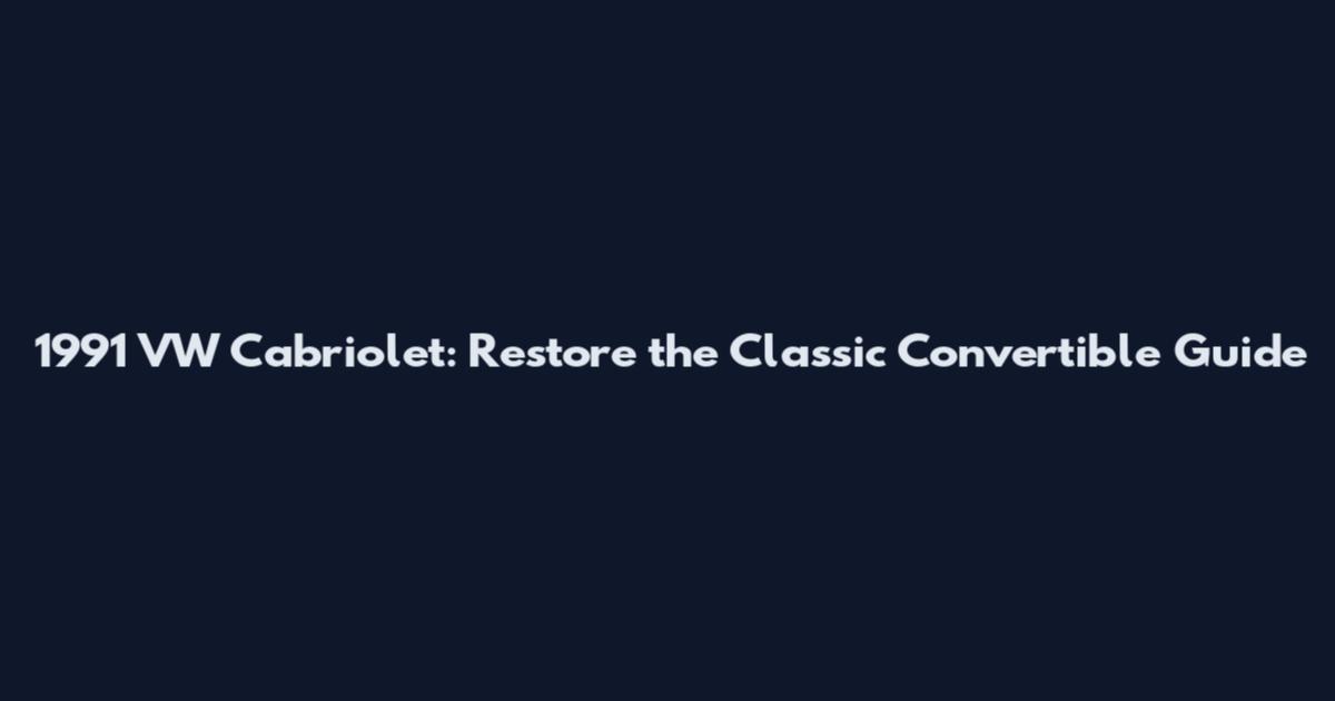 1991 VW Cabriolet: Restore the Classic Convertible Guide