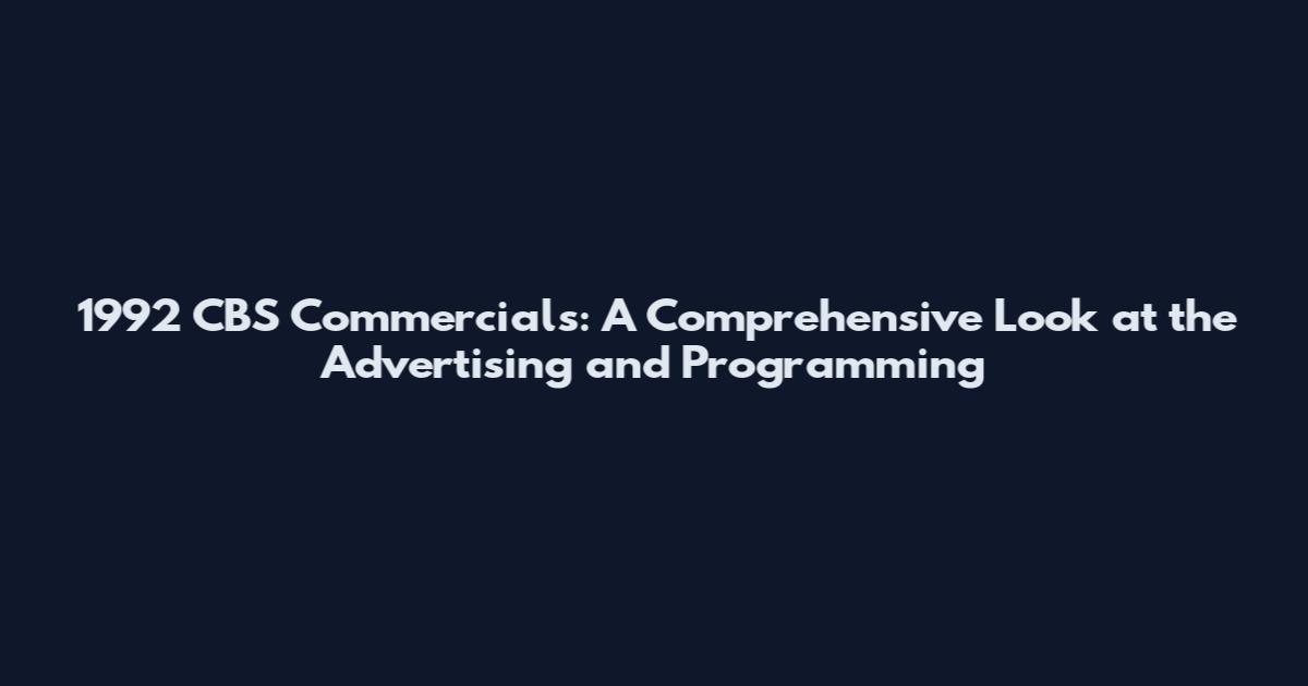 1992 CBS Commercials: A Comprehensive Look at the Advertising and Programming