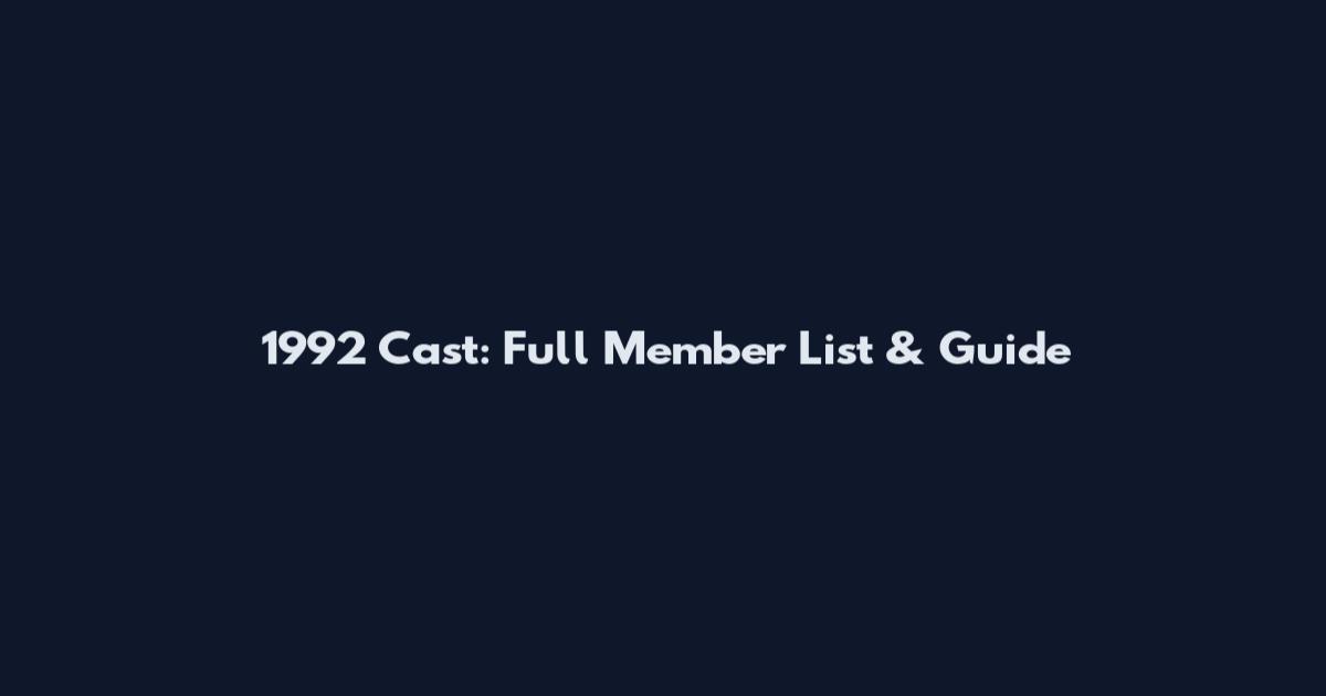 1992 Cast: Full Member List & Guide