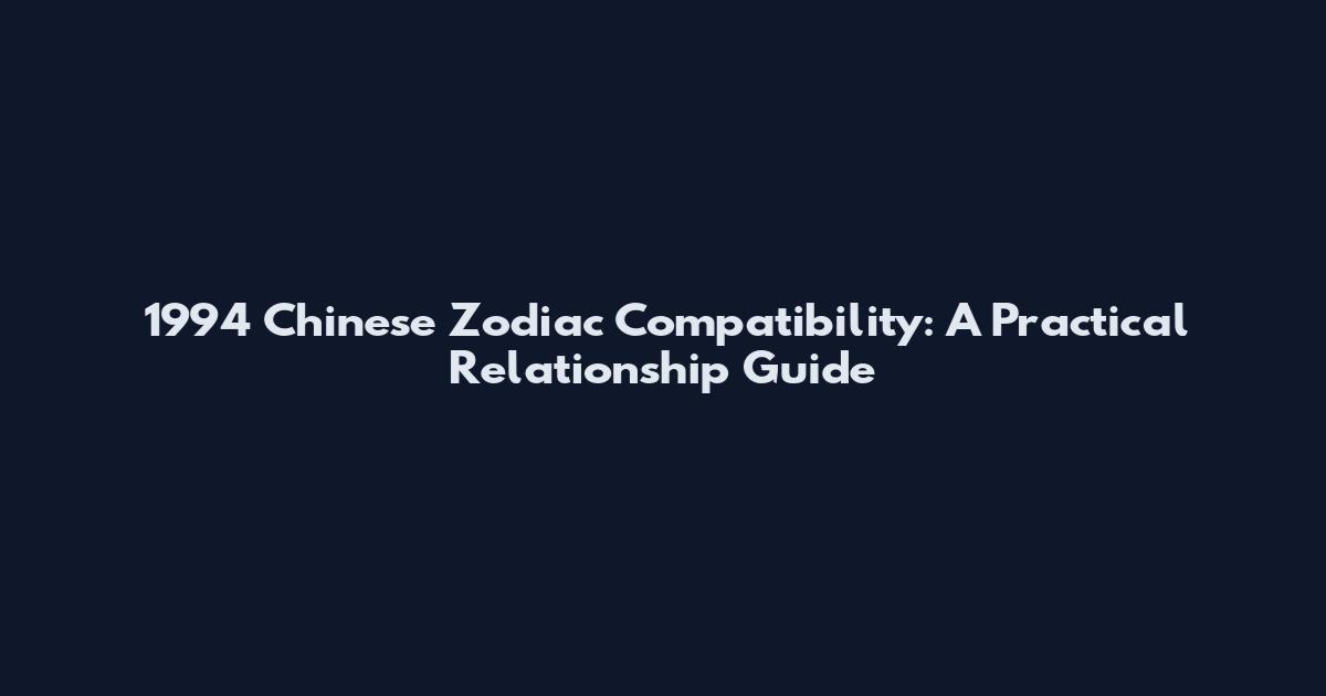 1994 Chinese Zodiac Compatibility: A Practical Relationship Guide