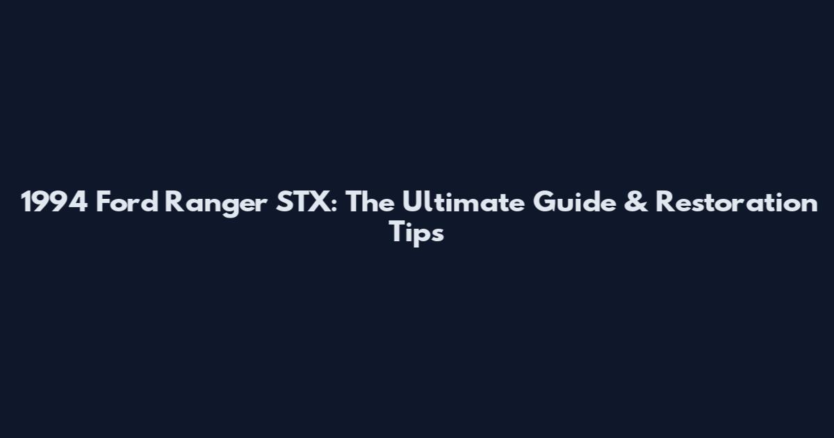 1994 Ford Ranger STX: The Ultimate Guide & Restoration Tips