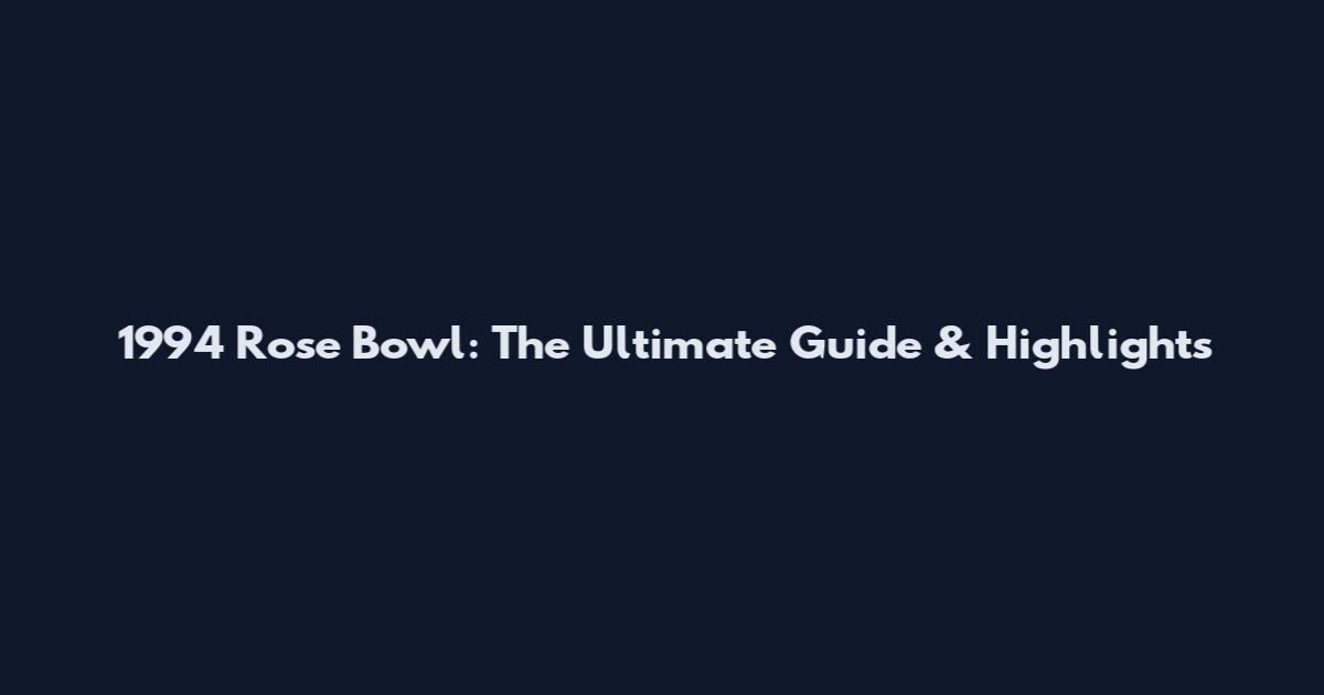 1994 Rose Bowl: The Ultimate Guide & Highlights