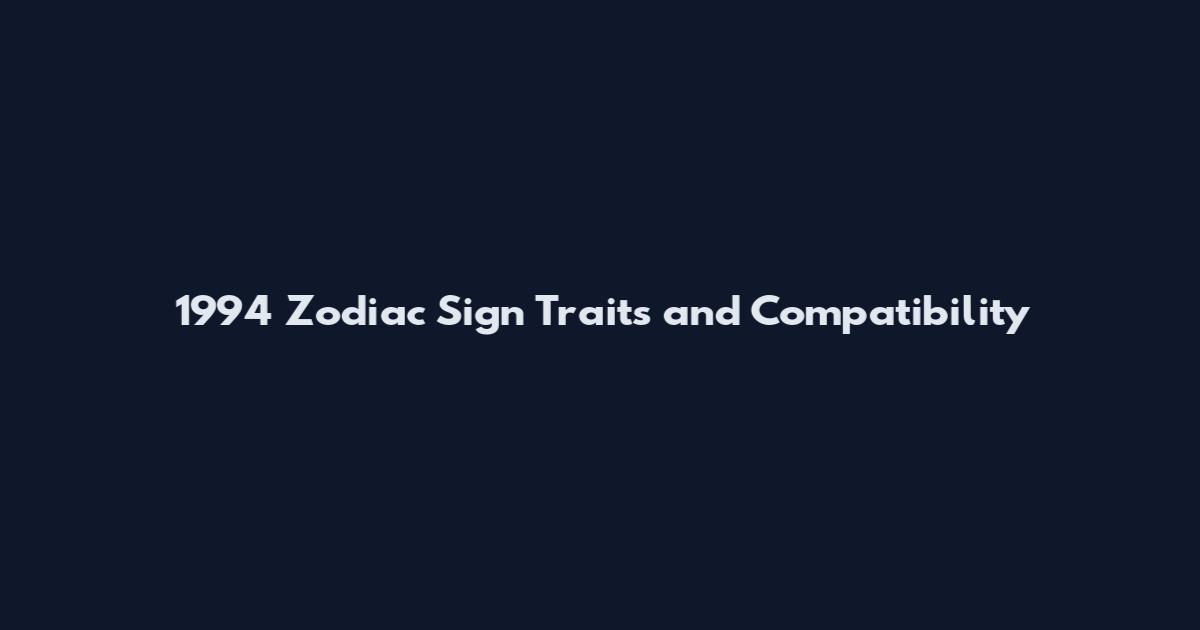 1994 Zodiac Sign Traits and Compatibility