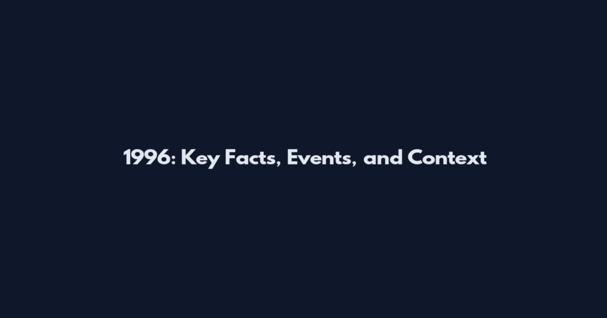 1996: Key Facts, Events, and Context