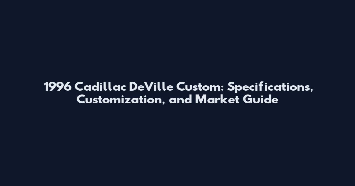 1996 Cadillac DeVille Custom: Specifications, Customization, and Market Guide
