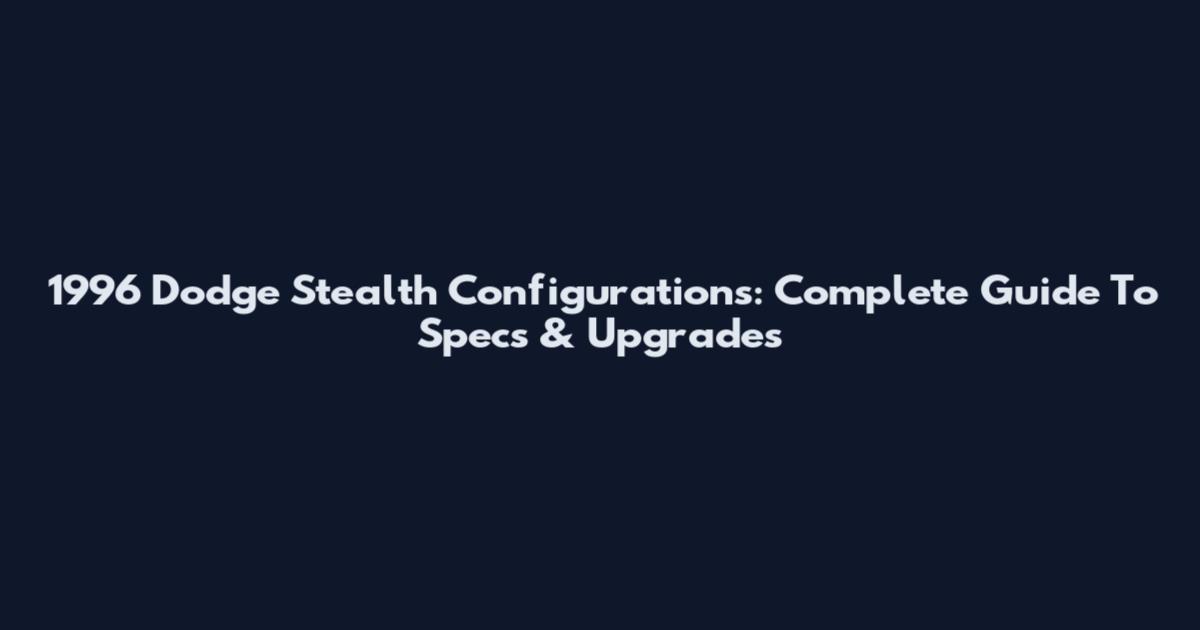 1996 Dodge Stealth Configurations: Complete Guide To Specs & Upgrades