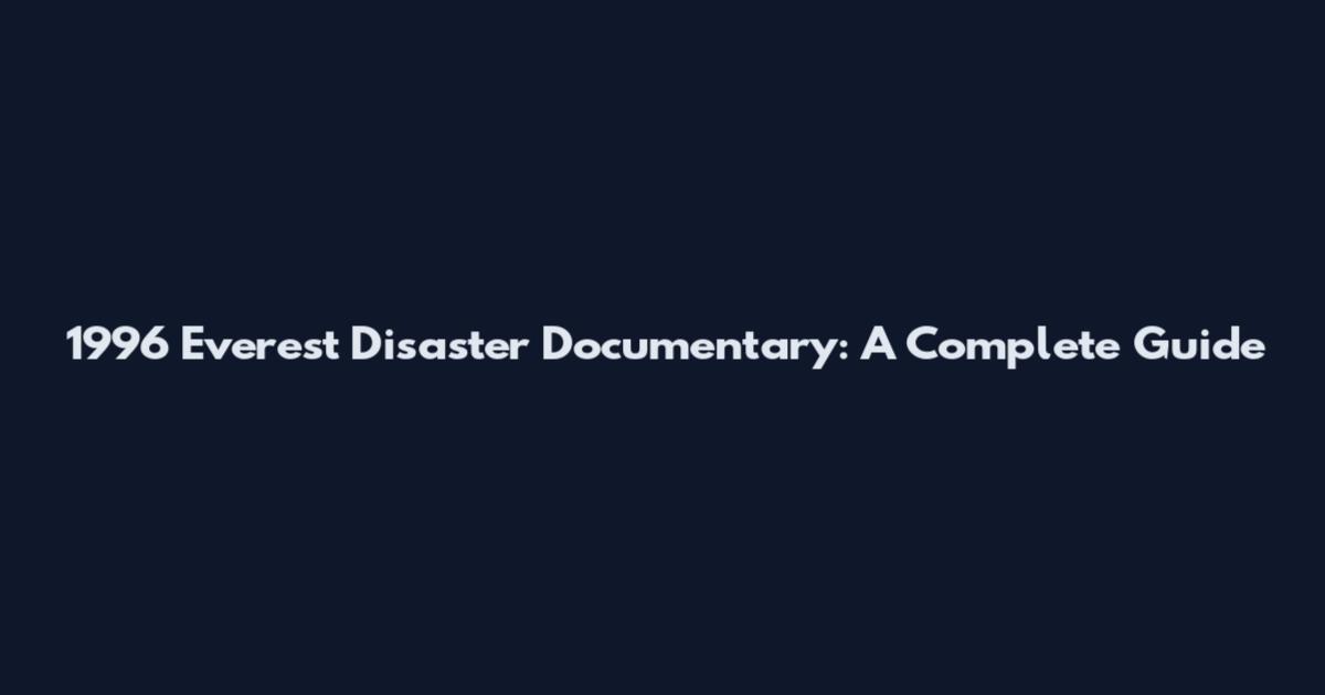 1996 Everest Disaster Documentary: A Complete Guide