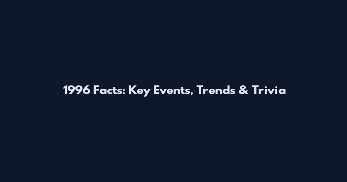 1996 Facts: Key Events, Trends & Trivia