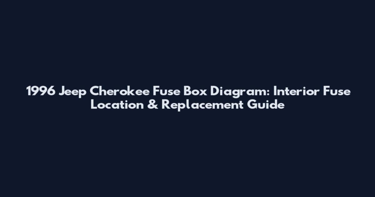 1996 Jeep Cherokee Fuse Box Diagram: Interior Fuse Location & Replacement Guide