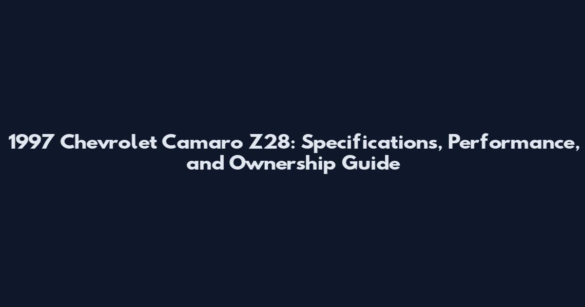 1997 Chevrolet Camaro Z28: Specifications, Performance, and Ownership Guide