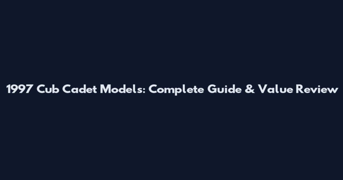 1997 Cub Cadet Models: Complete Guide & Value Review