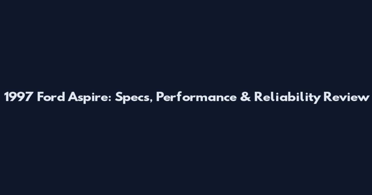 1997 Ford Aspire: Specs, Performance & Reliability Review