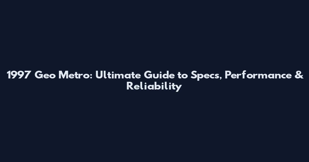 1997 Geo Metro: Ultimate Guide to Specs, Performance & Reliability
