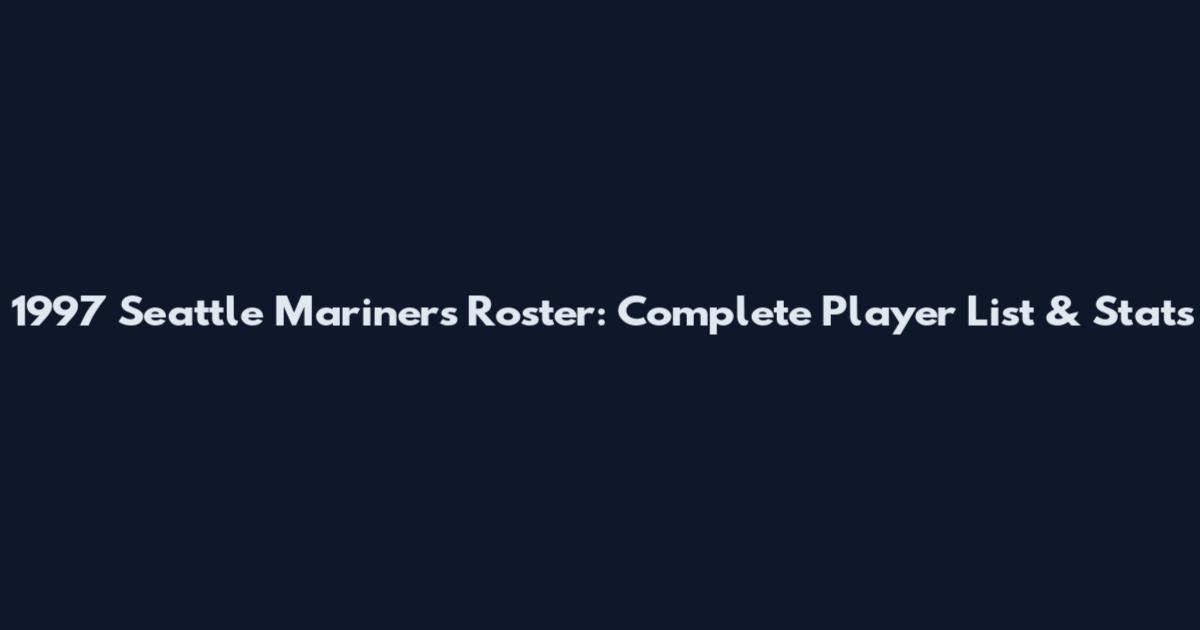 1997 Seattle Mariners Roster: Complete Player List & Stats