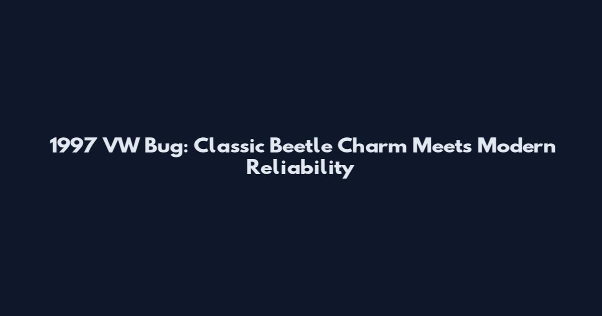 1997 VW Bug: Classic Beetle Charm Meets Modern Reliability