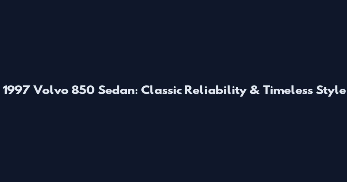 1997 Volvo 850 Sedan: Classic Reliability & Timeless Style