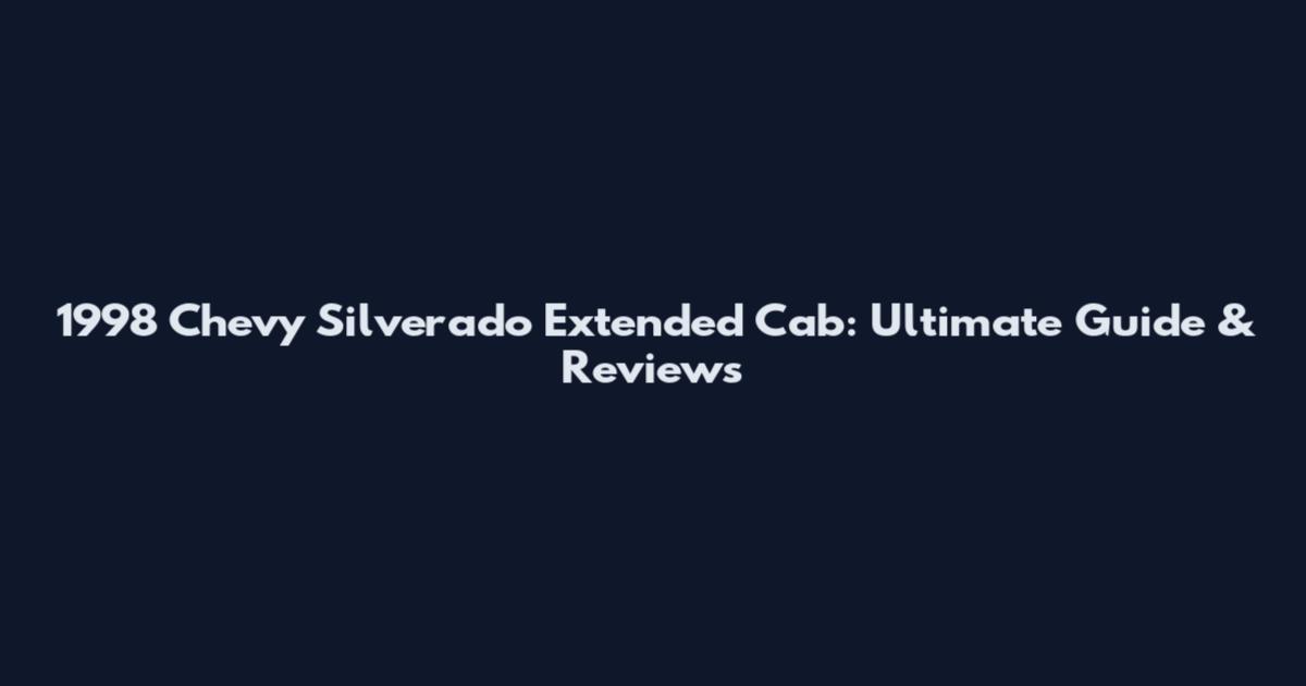 1998 Chevy Silverado Extended Cab: Ultimate Guide & Reviews