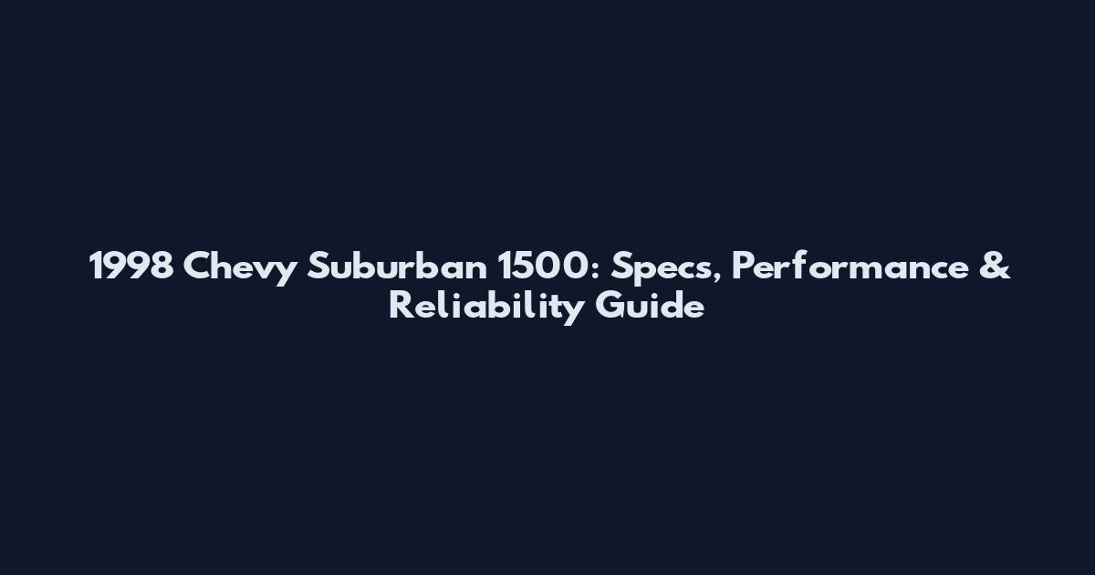 1998 Chevy Suburban 1500: Specs, Performance & Reliability Guide