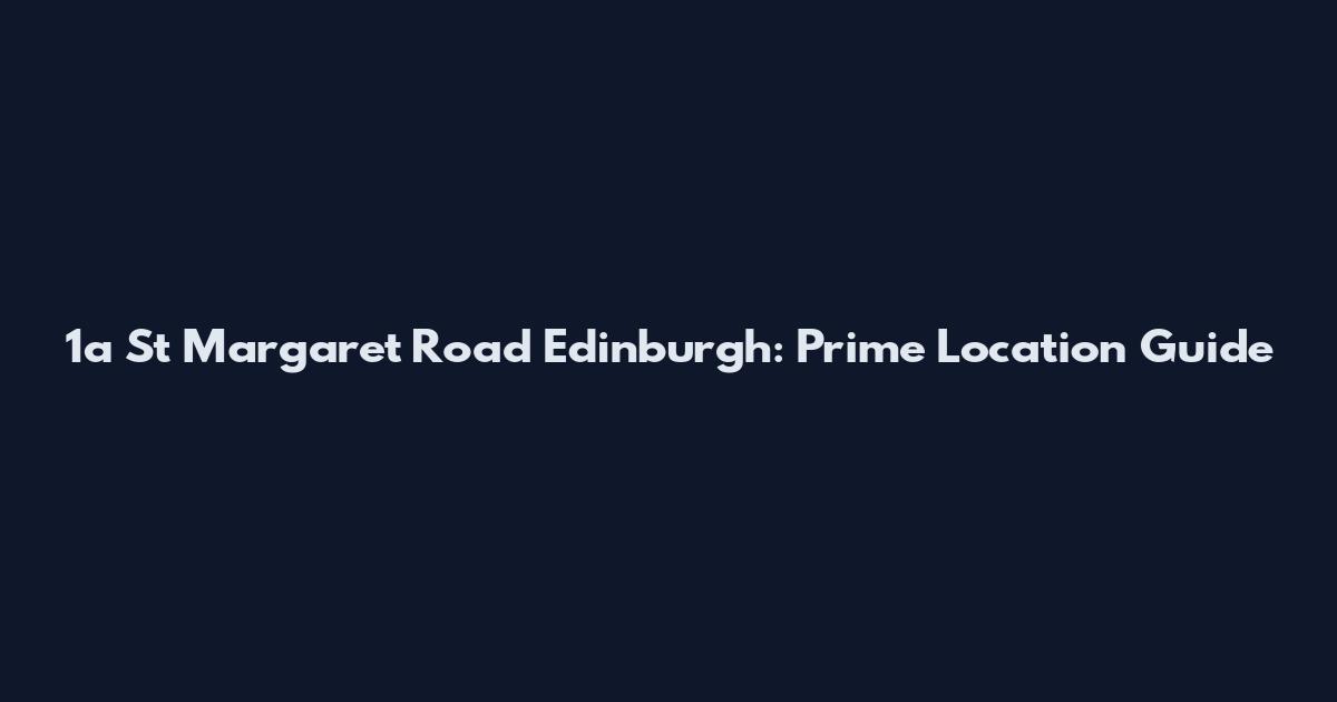 1a St Margaret Road Edinburgh: Prime Location Guide