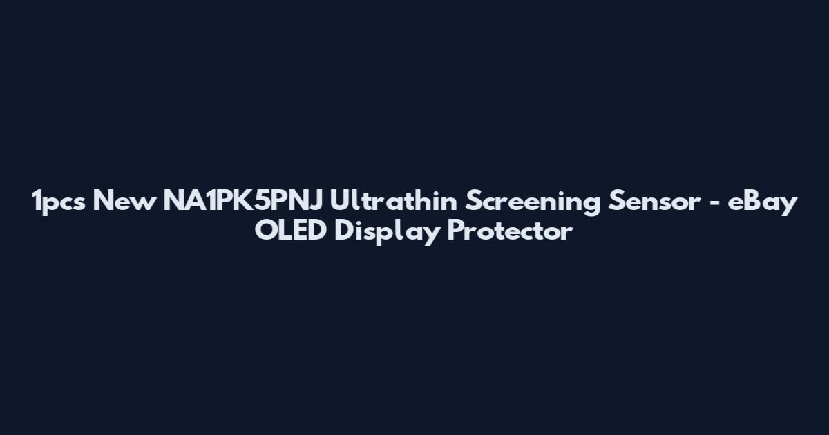 1pcs New NA1PK5PNJ Ultrathin Screening Sensor - eBay OLED Display Protector
