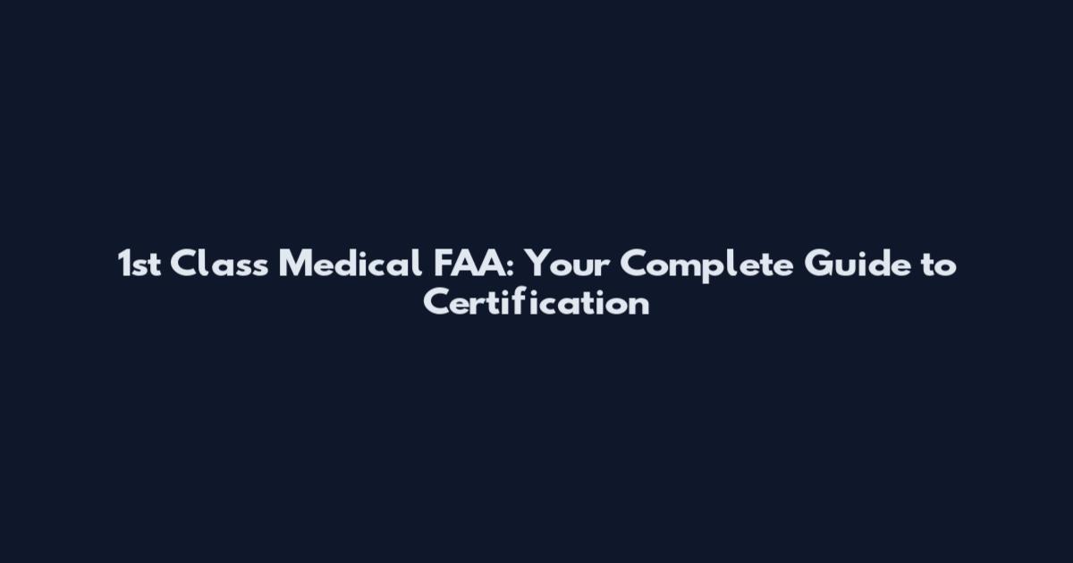 1st Class Medical FAA: Your Complete Guide to Certification
