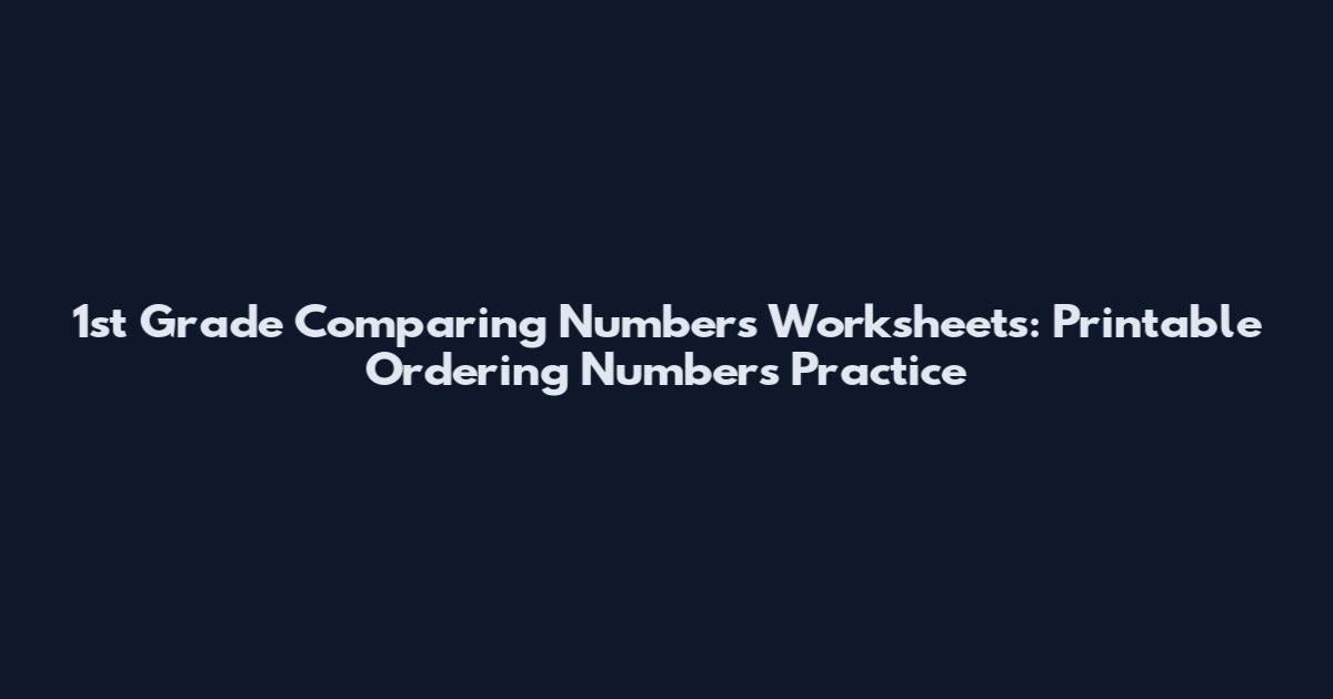 1st Grade Comparing Numbers Worksheets: Printable Ordering Numbers Practice