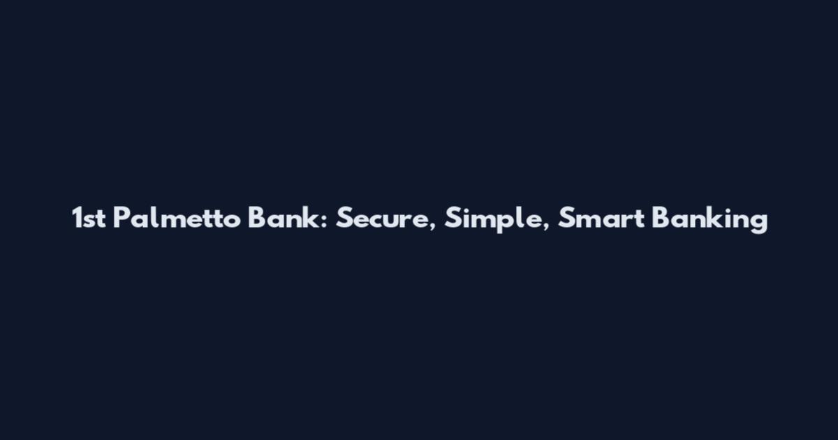 1st Palmetto Bank: Secure, Simple, Smart Banking
