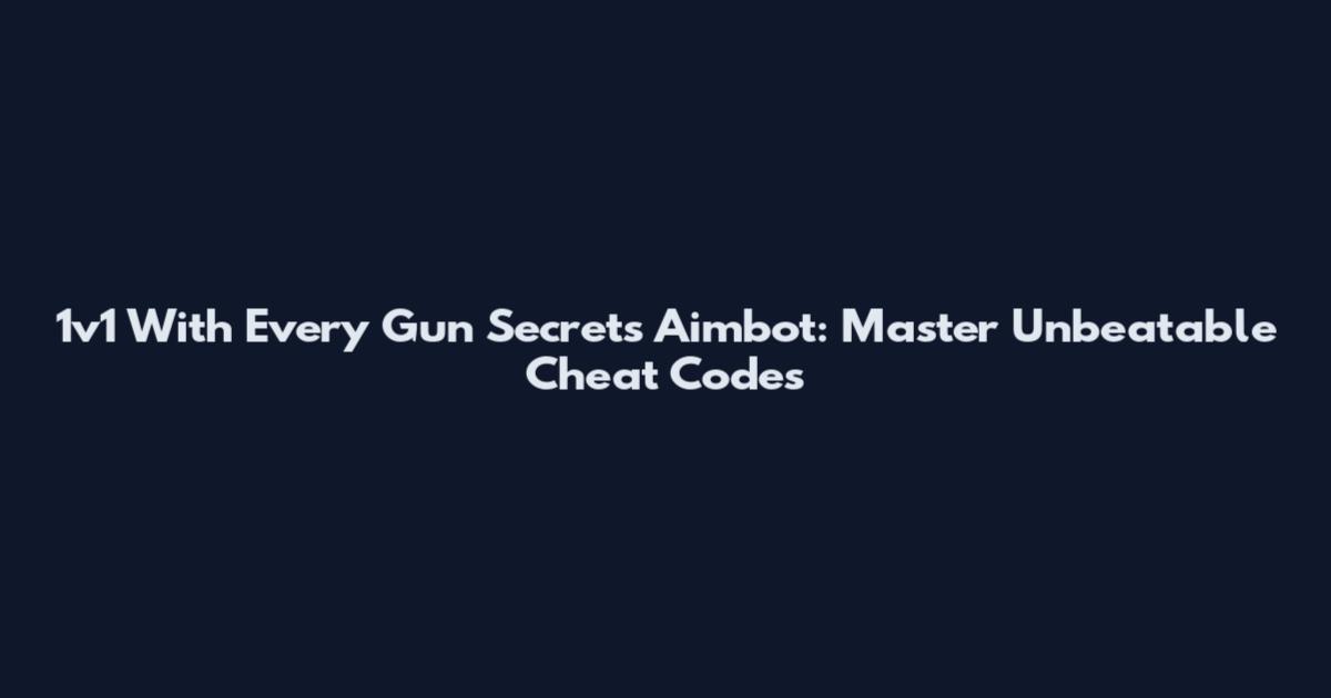 1v1 With Every Gun Secrets Aimbot: Master Unbeatable Cheat Codes