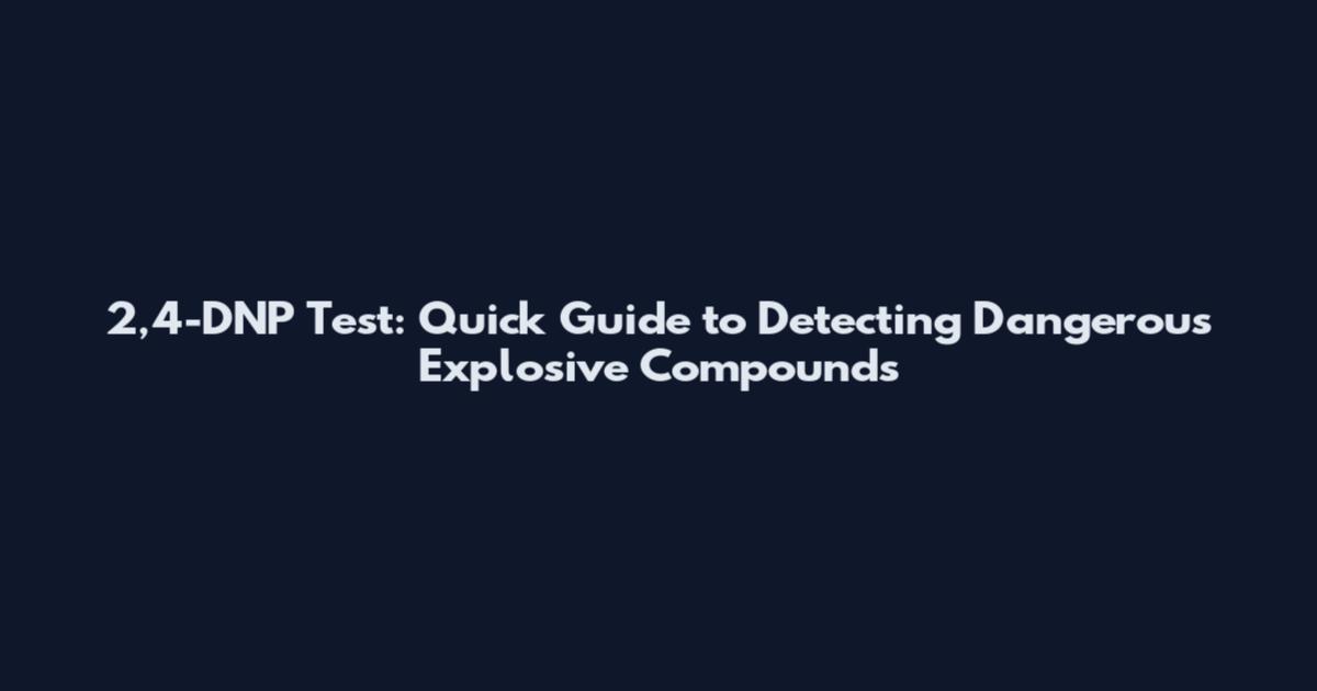 2,4-DNP Test: Quick Guide to Detecting Dangerous Explosive Compounds
