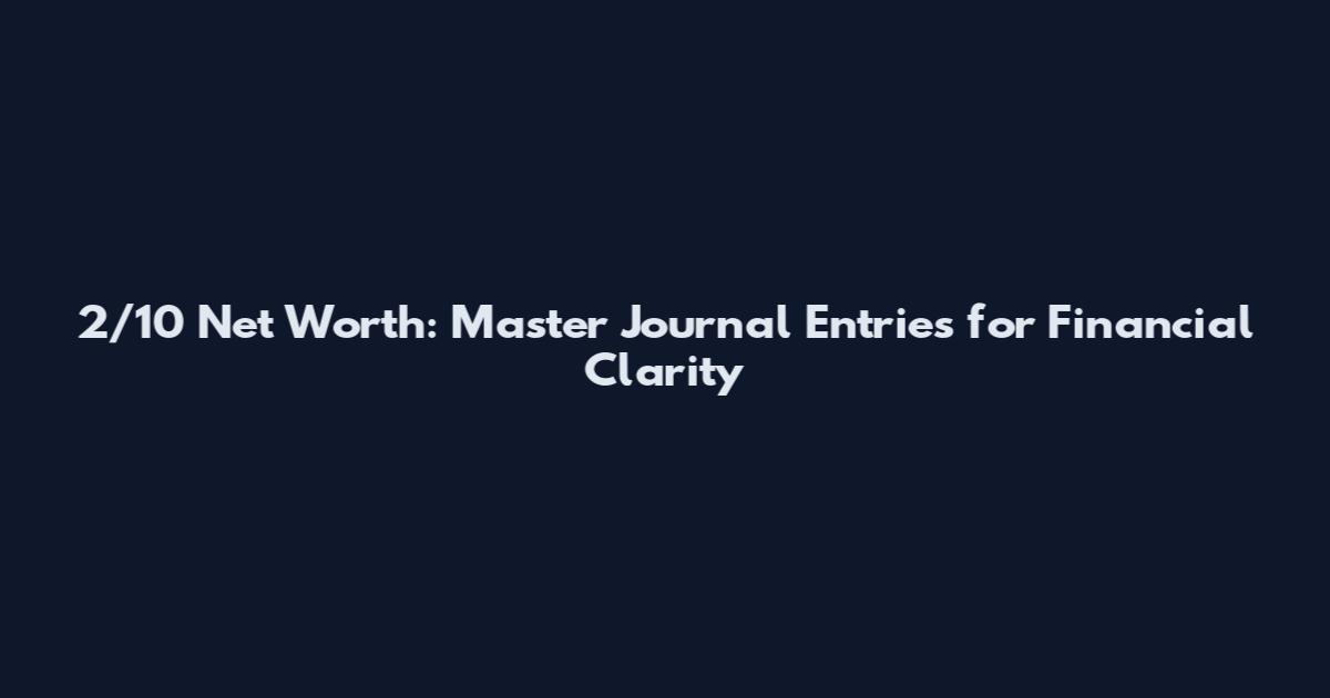 2/10 Net Worth: Master Journal Entries for Financial Clarity