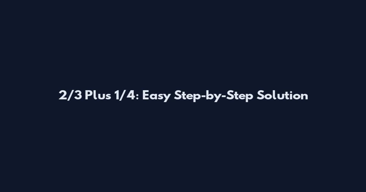 2/3 Plus 1/4: Easy Step-by-Step Solution