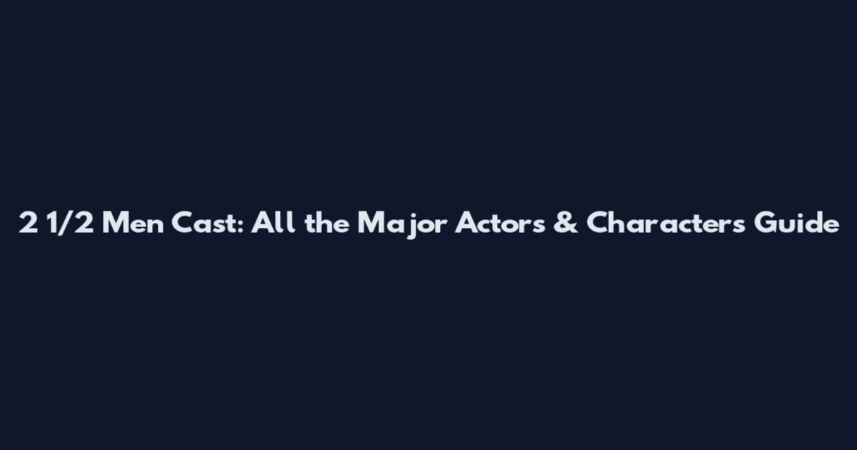 2 1/2 Men Cast: All the Major Actors & Characters Guide