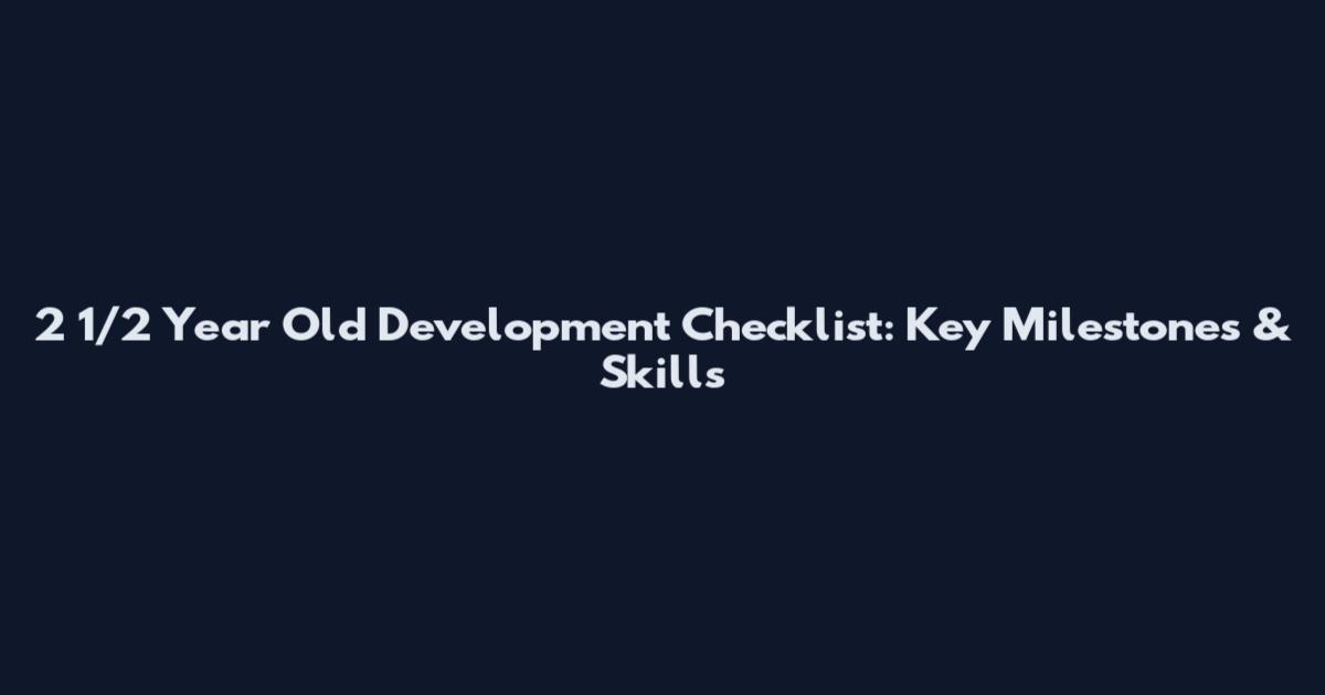 2 1/2 Year Old Development Checklist: Key Milestones & Skills