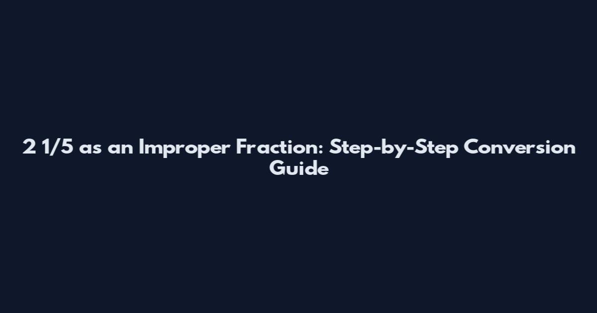 2 1/5 as an Improper Fraction: Step-by-Step Conversion Guide