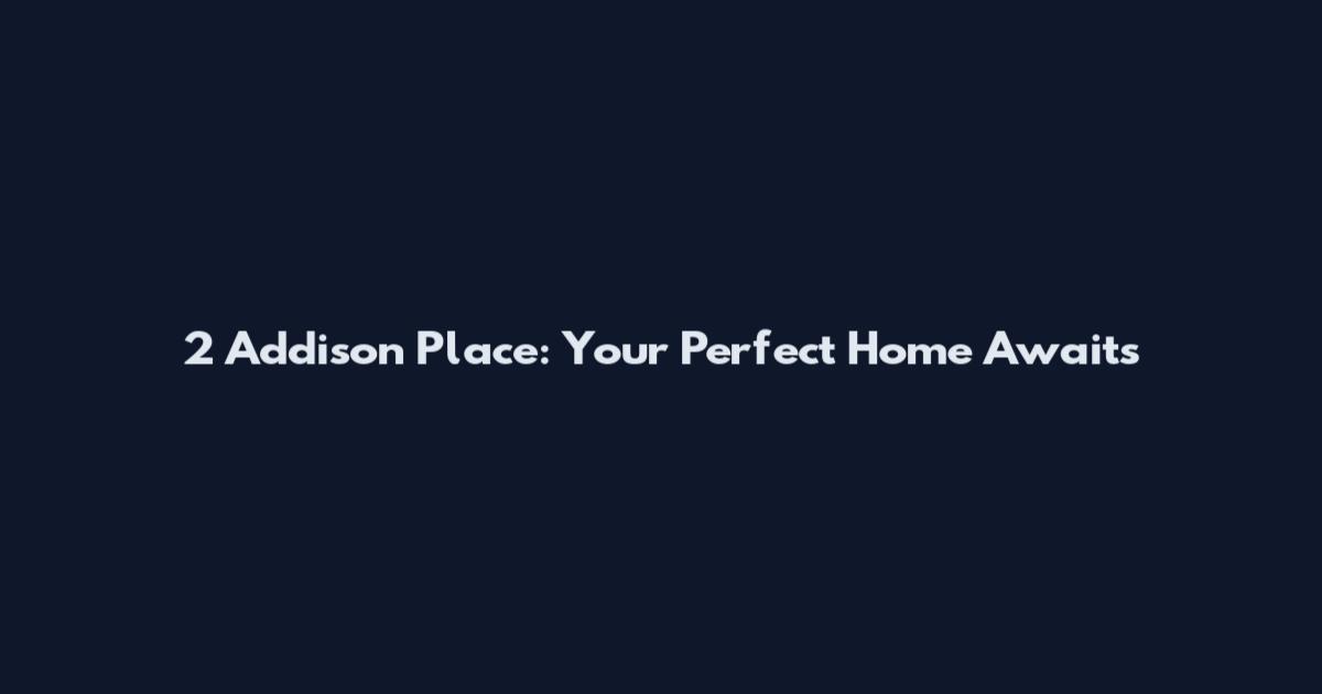 2 Addison Place: Your Perfect Home Awaits