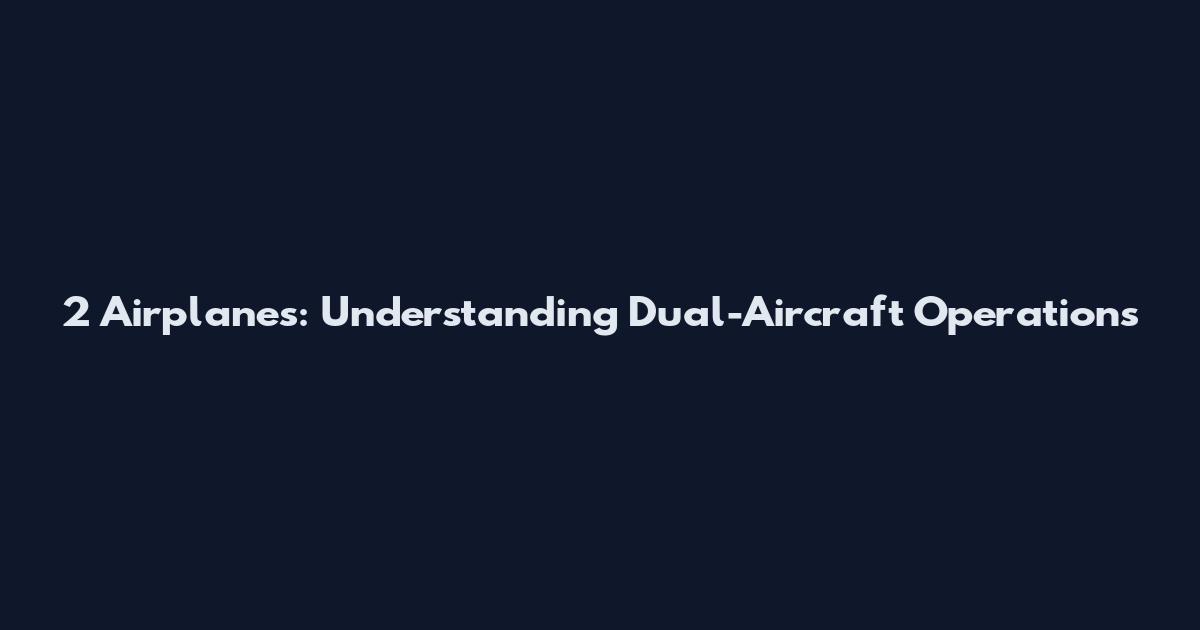 2 Airplanes: Understanding Dual-Aircraft Operations