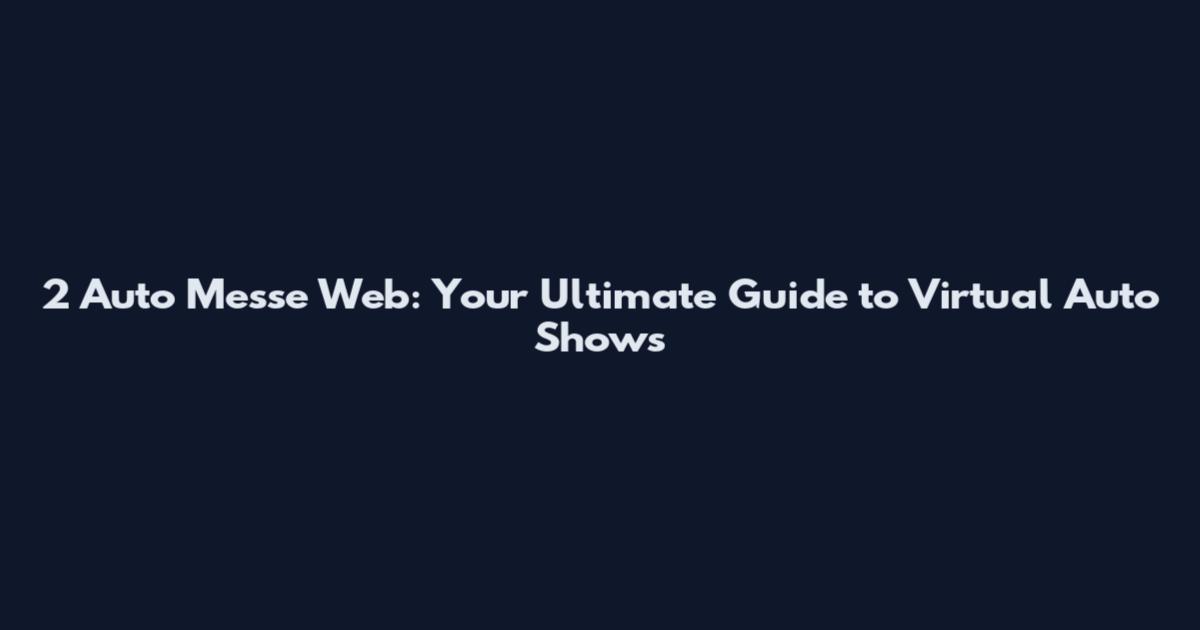 2 Auto Messe Web: Your Ultimate Guide to Virtual Auto Shows